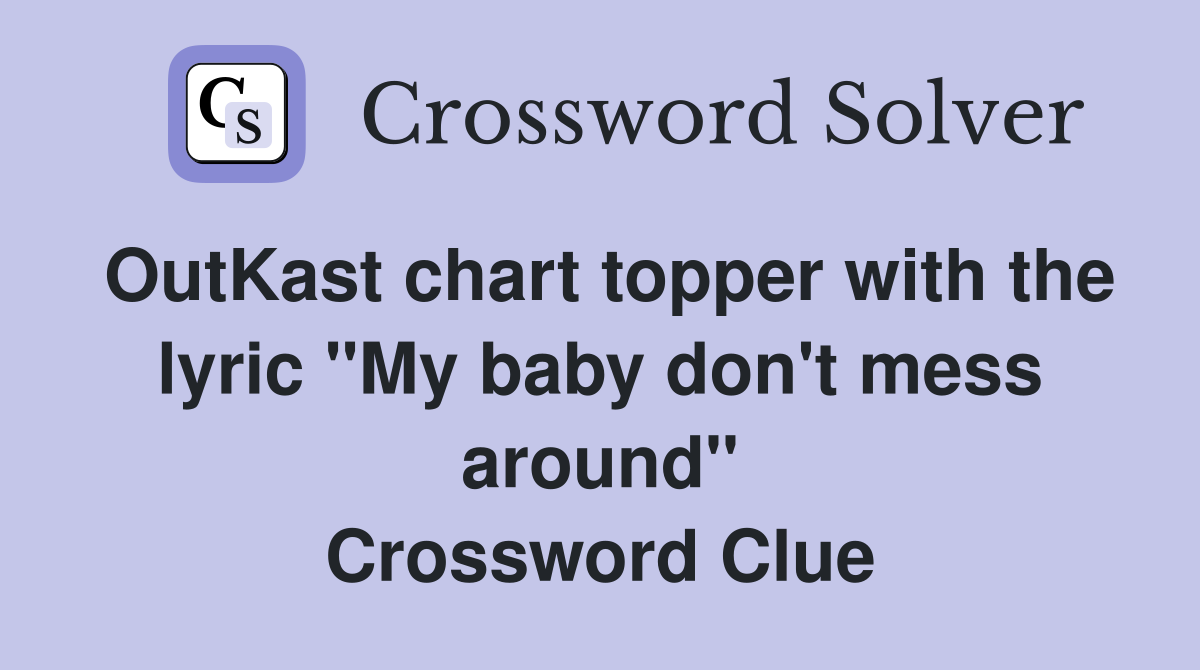 OutKast chart topper with the lyric "My baby don't mess around" Crossword Clue