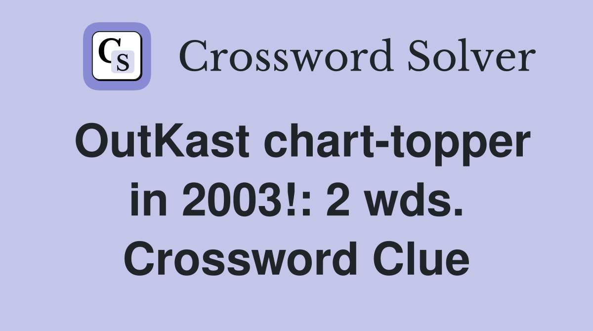 OutKast chart-topper in 2003!: 2 wds. Crossword Clue