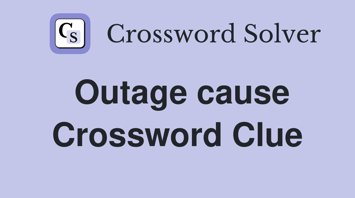 Outage cause Crossword Clue