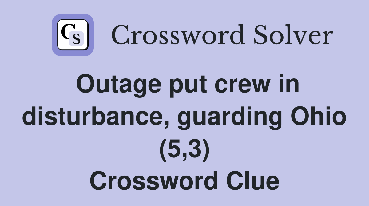 Outage put crew in disturbance, guarding Ohio (5,3) Crossword Clue