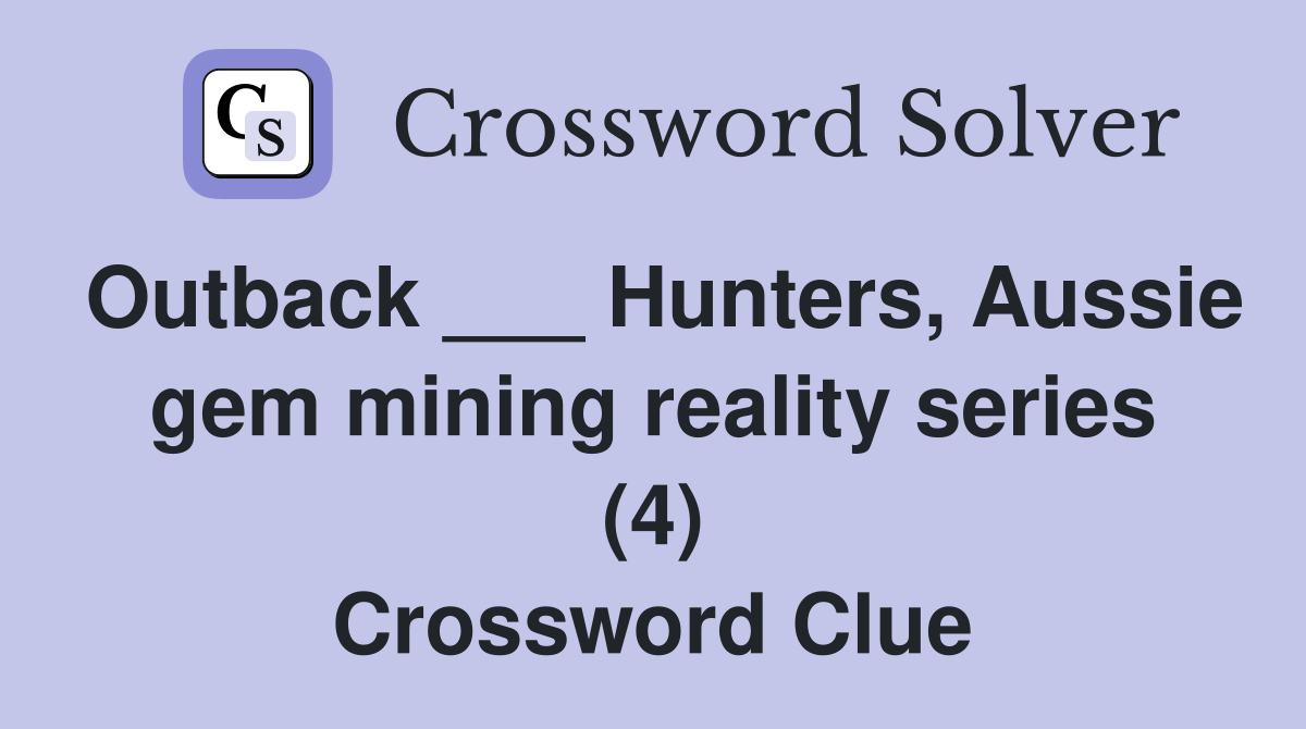 Outback ___ Hunters, Aussie gem mining reality series (4) Crossword Clue