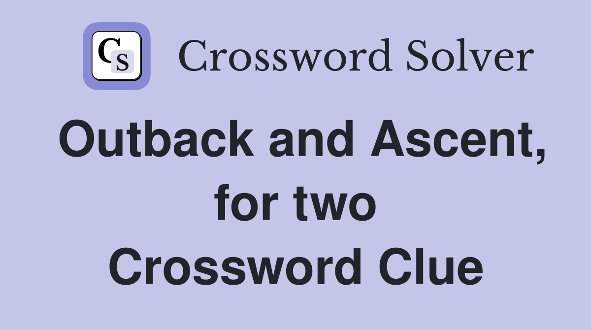 Outback and Ascent, for two Crossword Clue