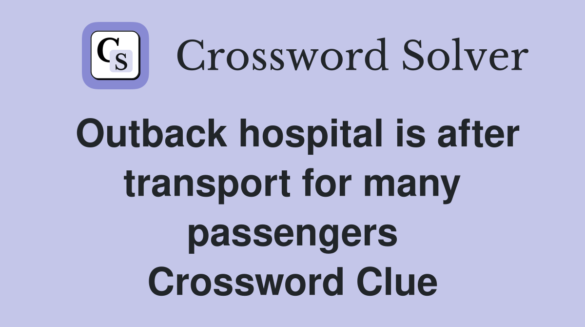 Outback hospital is after transport for many passengers Crossword Clue
