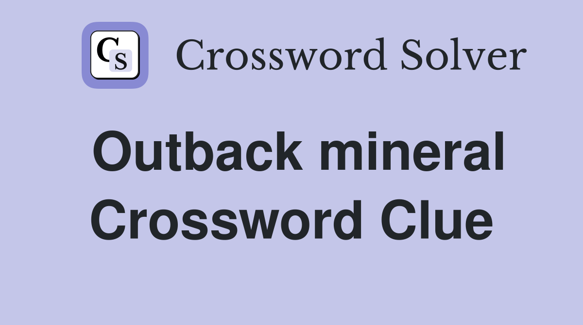 Outback mineral Crossword Clue