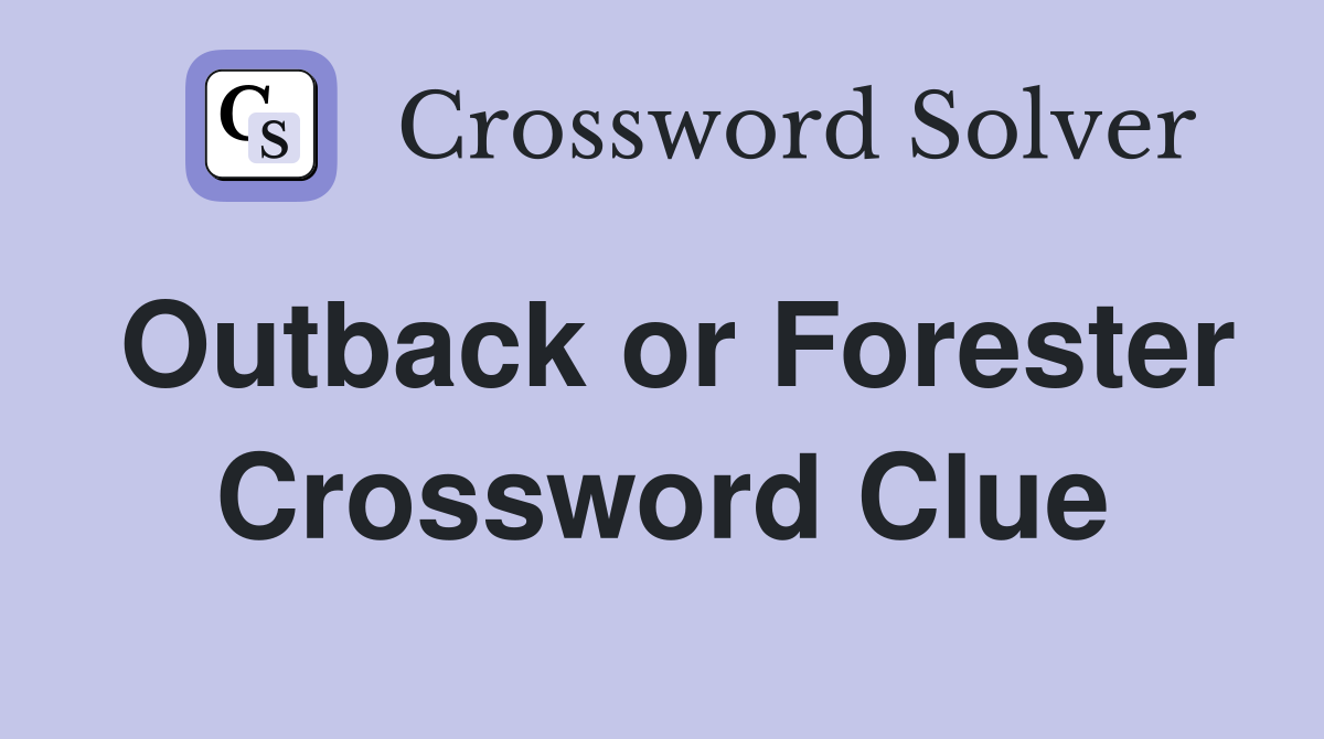 Outback or Forester Crossword Clue