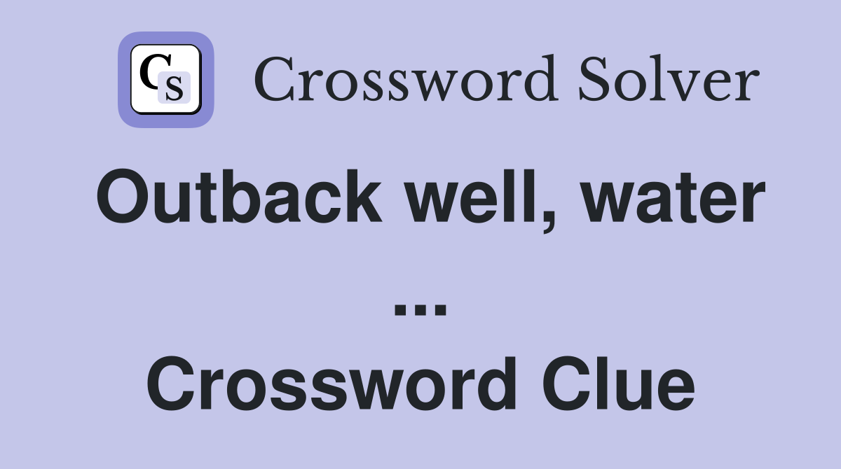 Outback well, water ... Crossword Clue