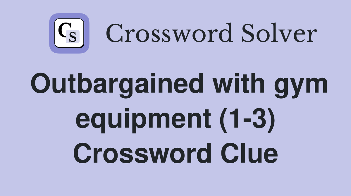 Outbargained with gym equipment (1-3) Crossword Clue