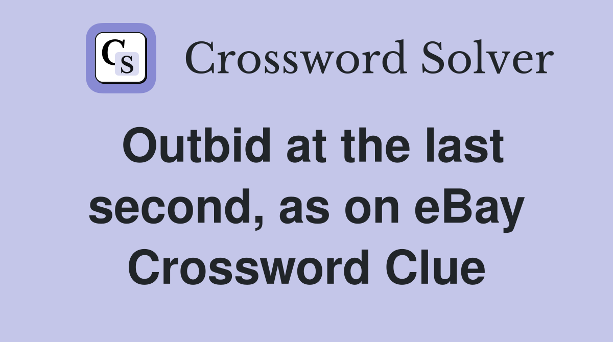 Outbid at the last second, as on eBay Crossword Clue