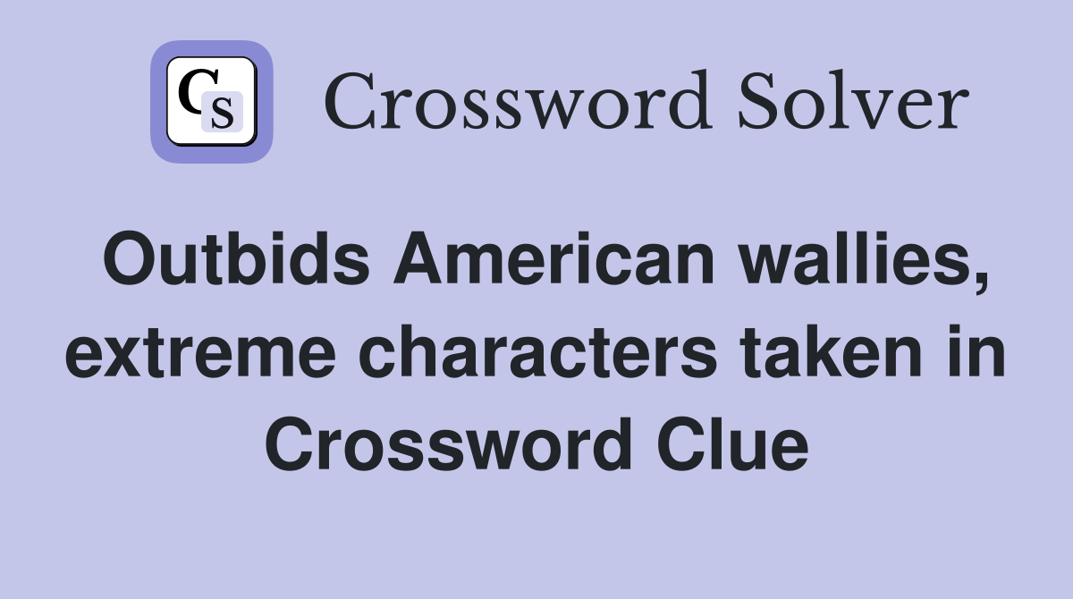 Outbids American wallies, extreme characters taken in Crossword Clue