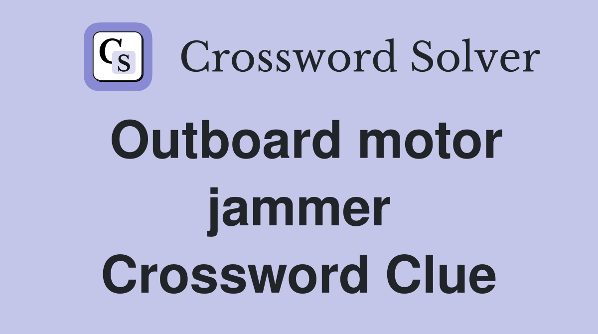 Outboard motor jammer Crossword Clue