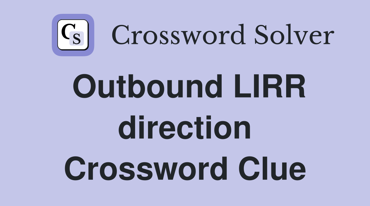 Outbound LIRR direction Crossword Clue