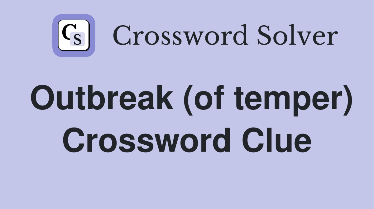 Outbreak (of temper) Crossword Clue