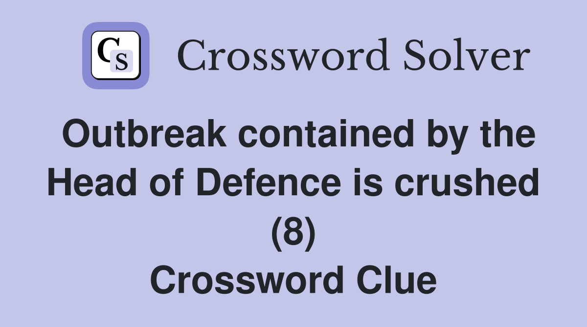 Outbreak contained by the Head of Defence is crushed (8) Crossword Clue