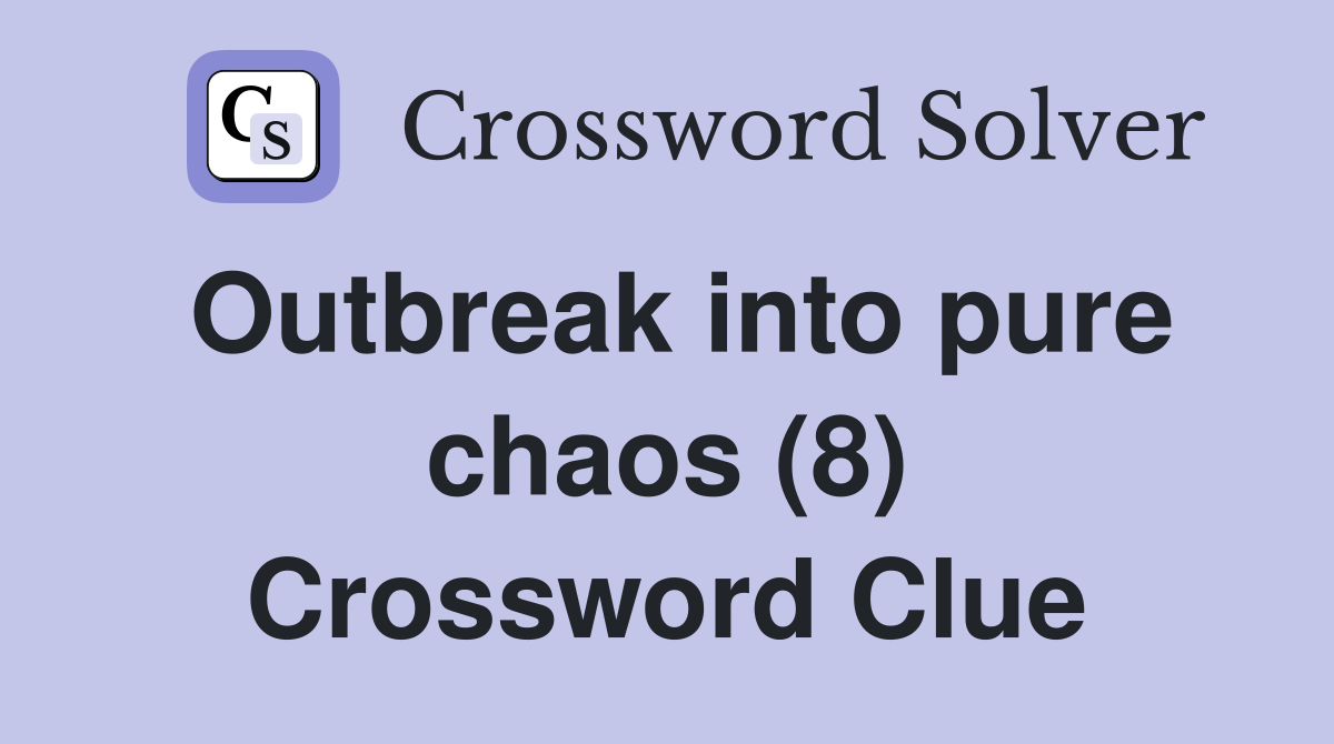 Outbreak into pure chaos (8) Crossword Clue