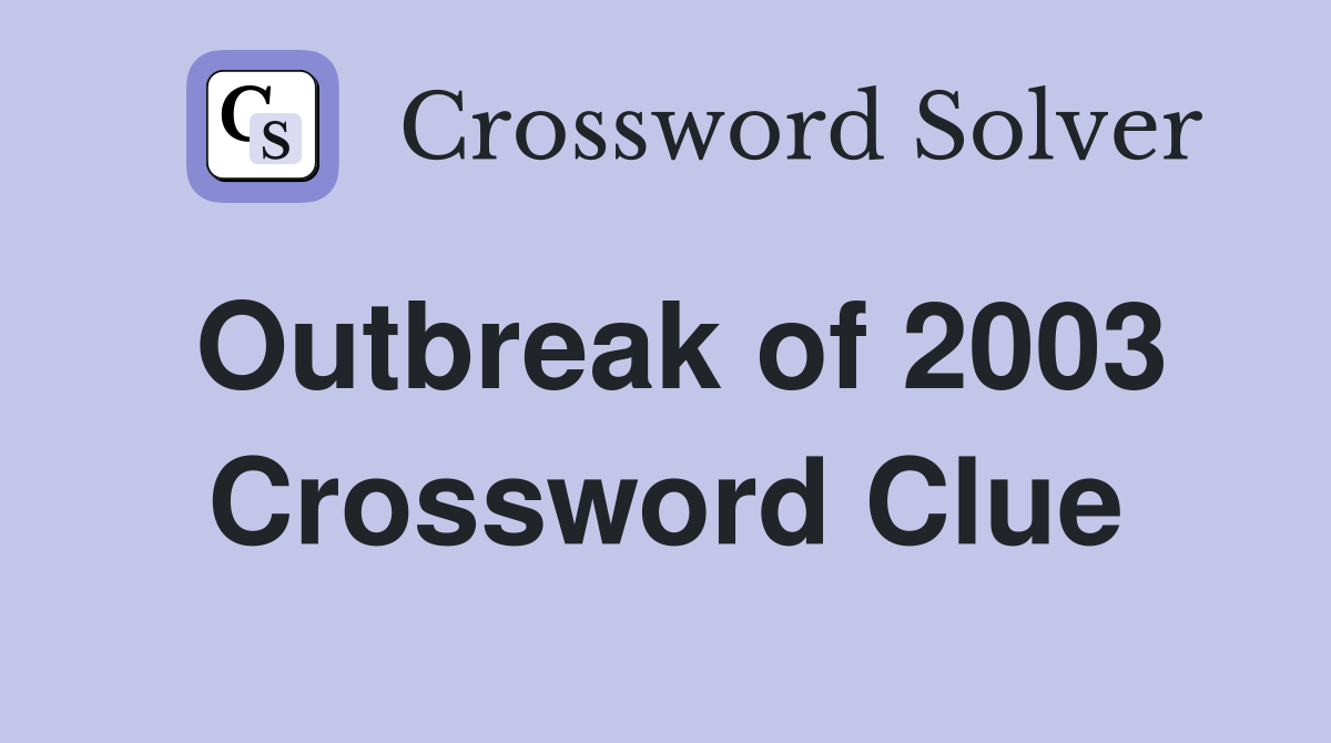 Outbreak of 2003 Crossword Clue