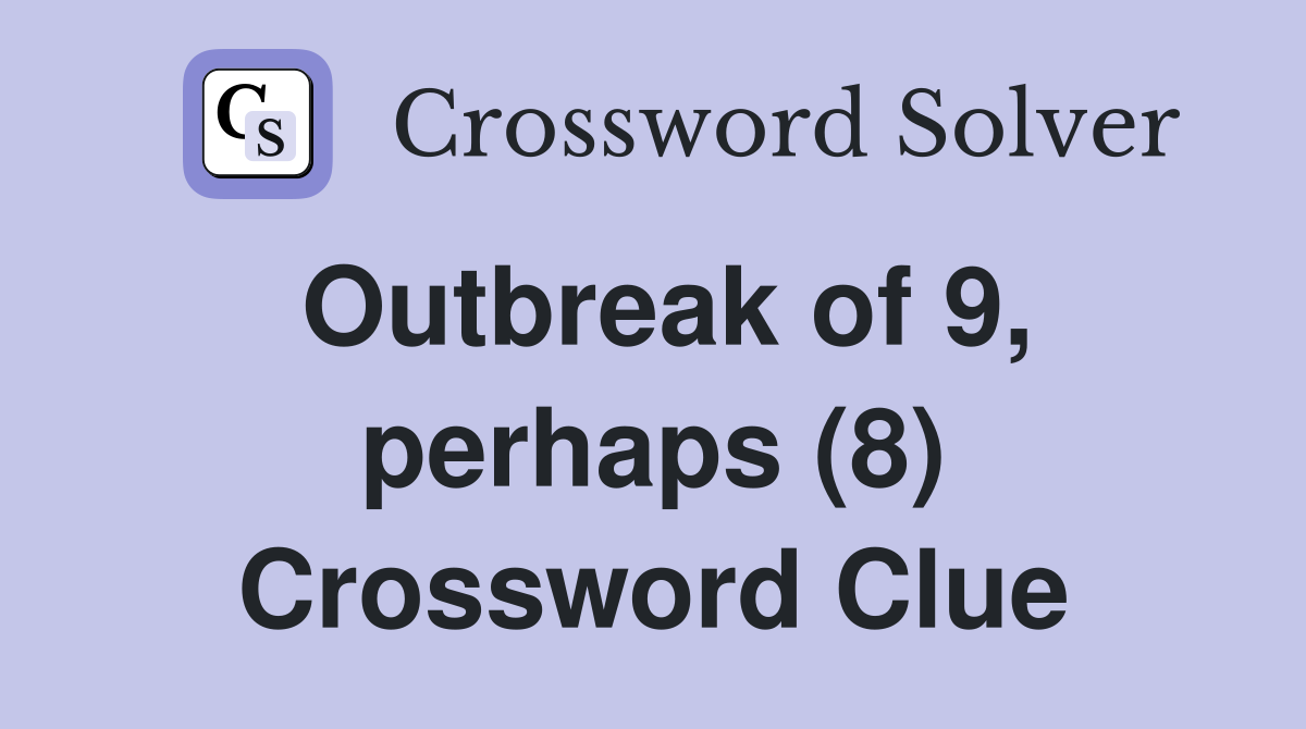 Outbreak of 9, perhaps (8) Crossword Clue