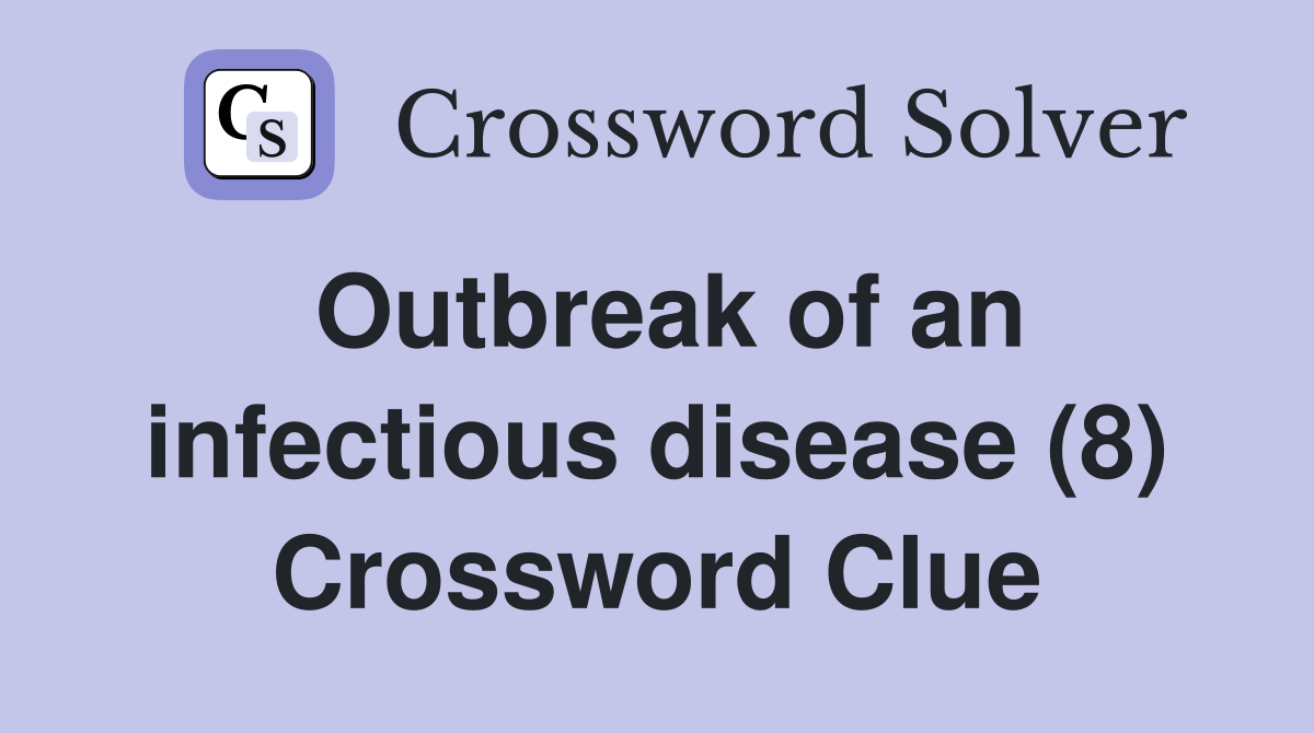 Outbreak of an infectious disease (8) Crossword Clue