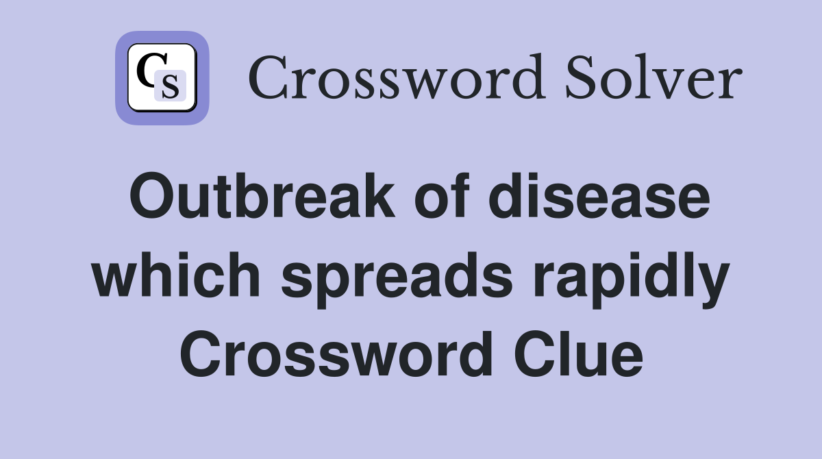 Outbreak of disease which spreads rapidly Crossword Clue