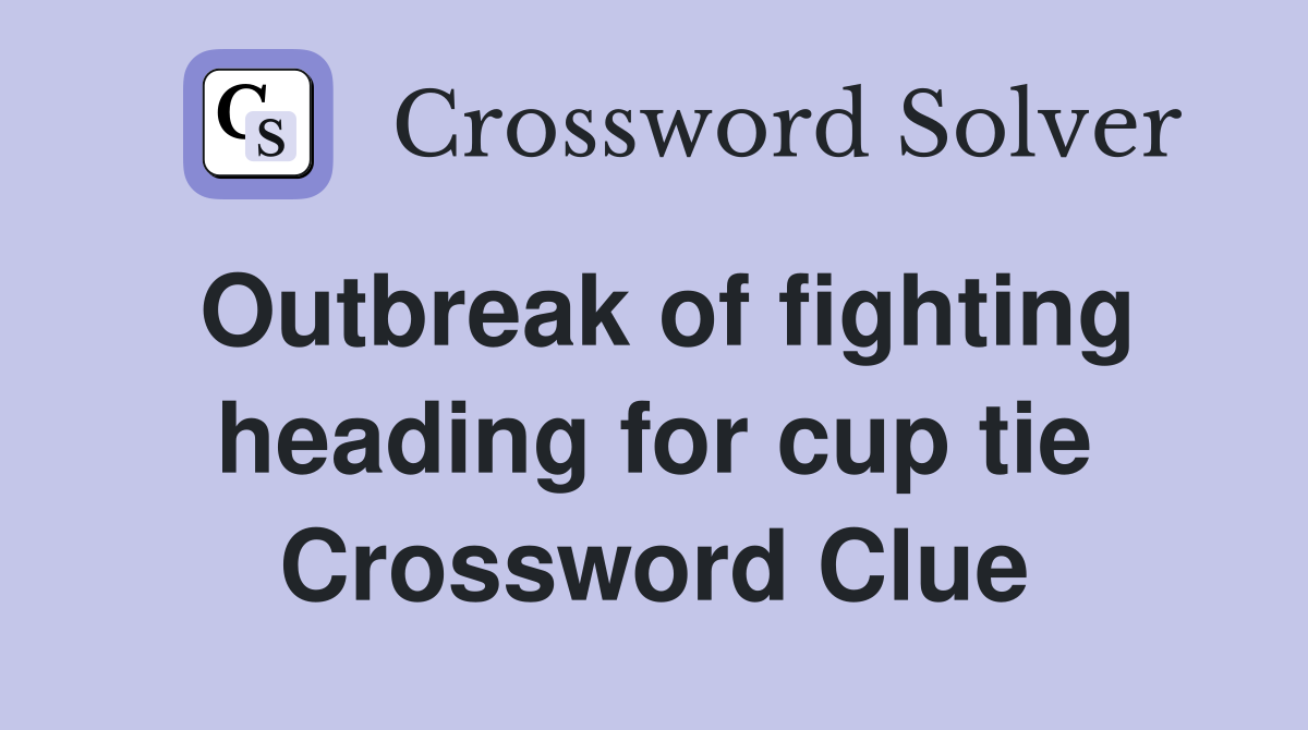 Outbreak of fighting heading for cup tie Crossword Clue