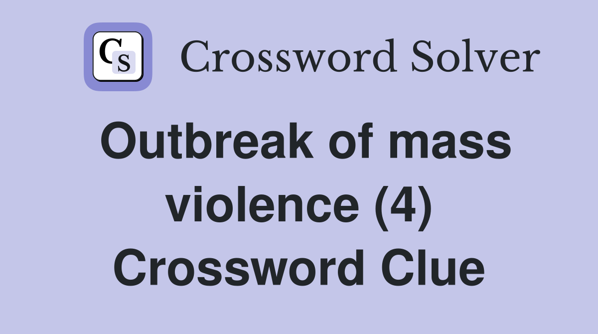 Outbreak of mass violence (4) Crossword Clue