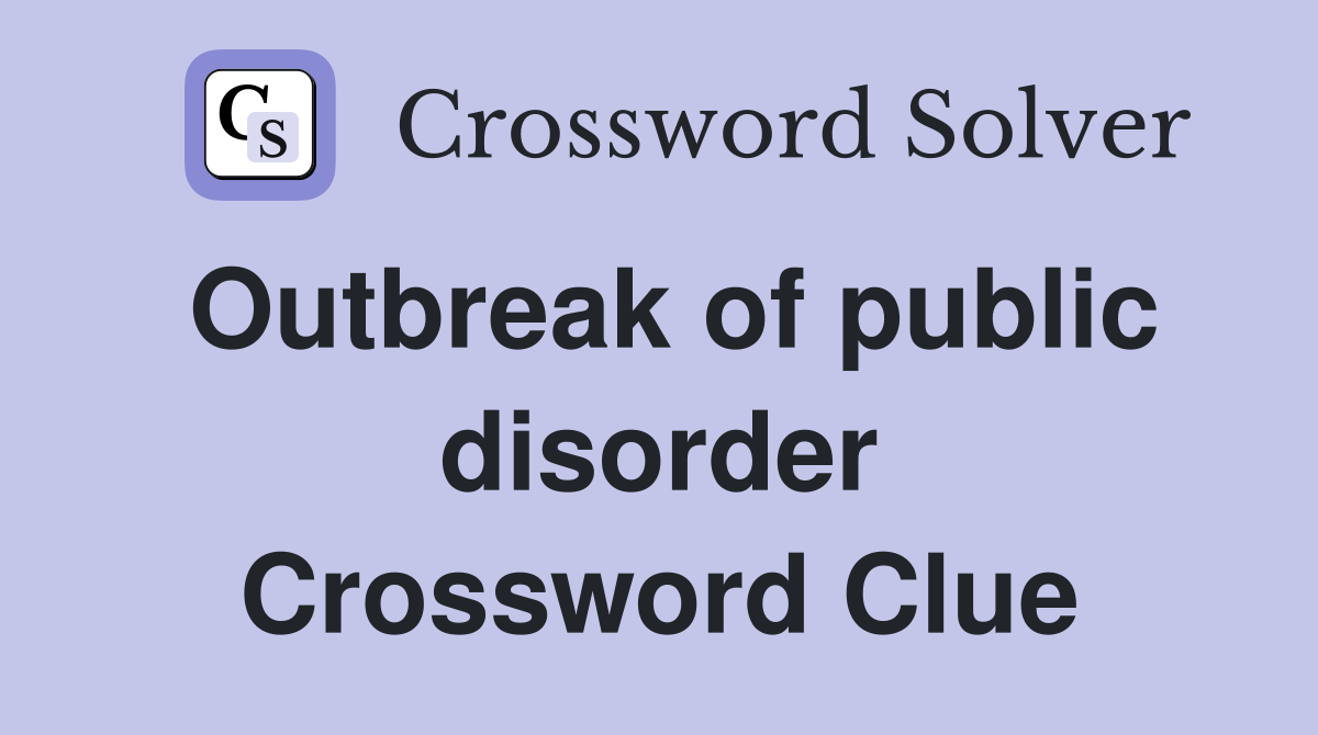 Outbreak of public disorder Crossword Clue