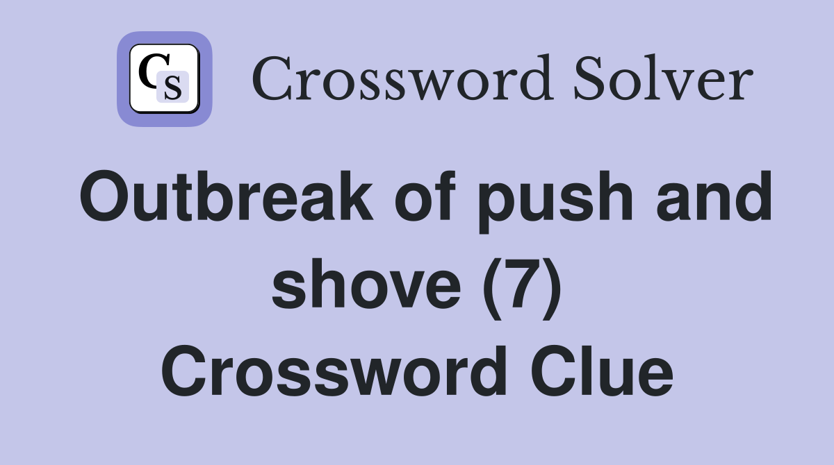 Outbreak of push and shove (7) Crossword Clue