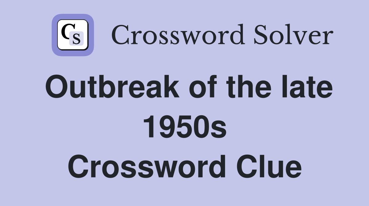 Outbreak of the late 1950s Crossword Clue