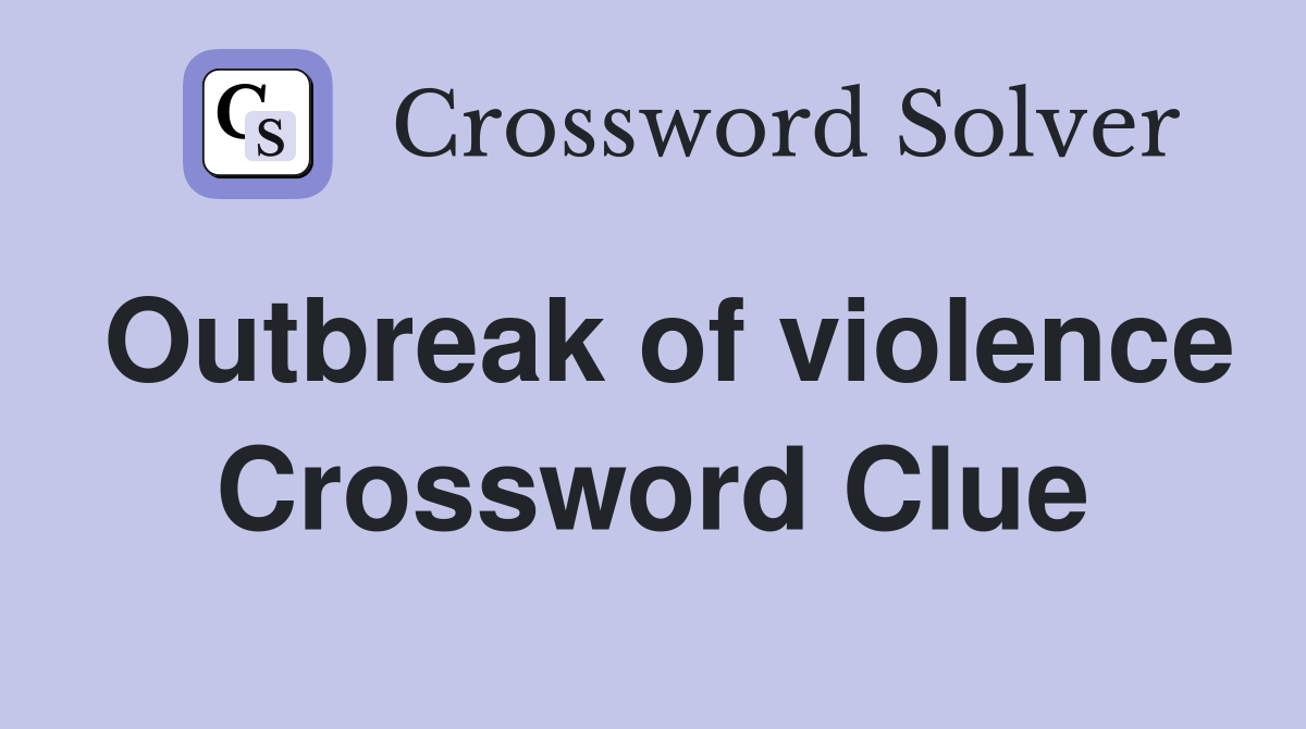Outbreak of violence Crossword Clue