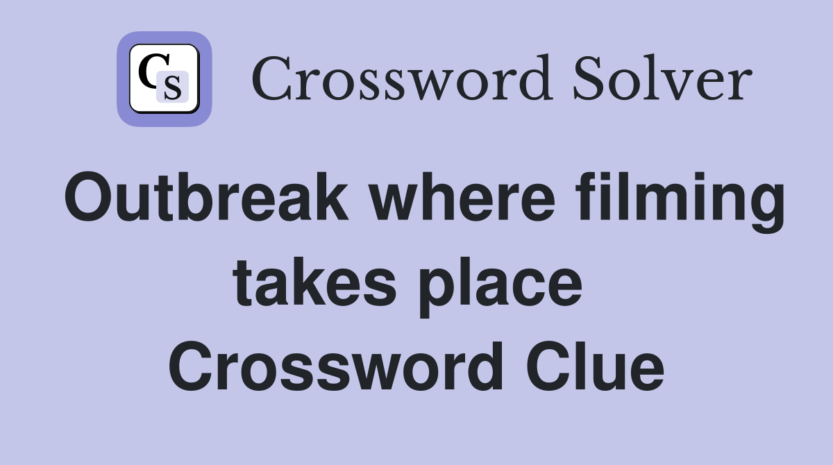 Outbreak where filming takes place  Crossword Clue