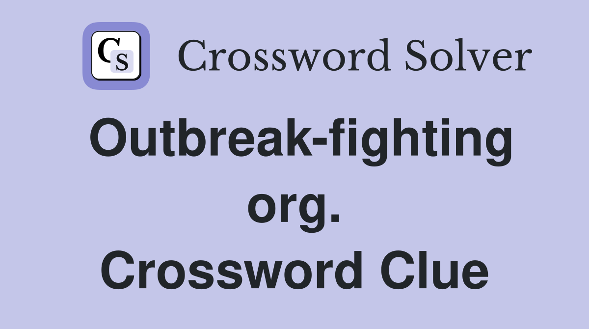 Outbreak-fighting org. Crossword Clue