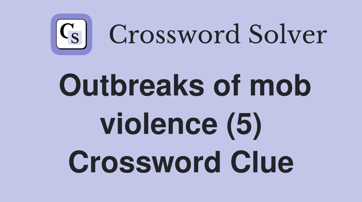 Outbreaks of mob violence (5) Crossword Clue
