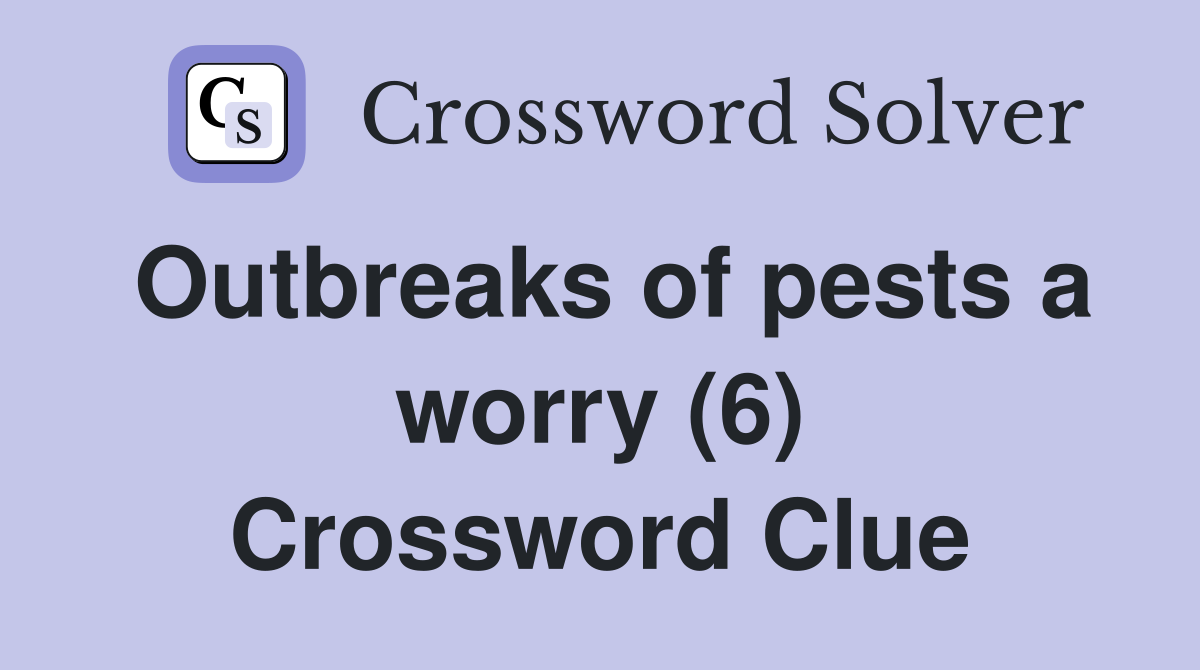 Outbreaks of pests a worry (6) Crossword Clue