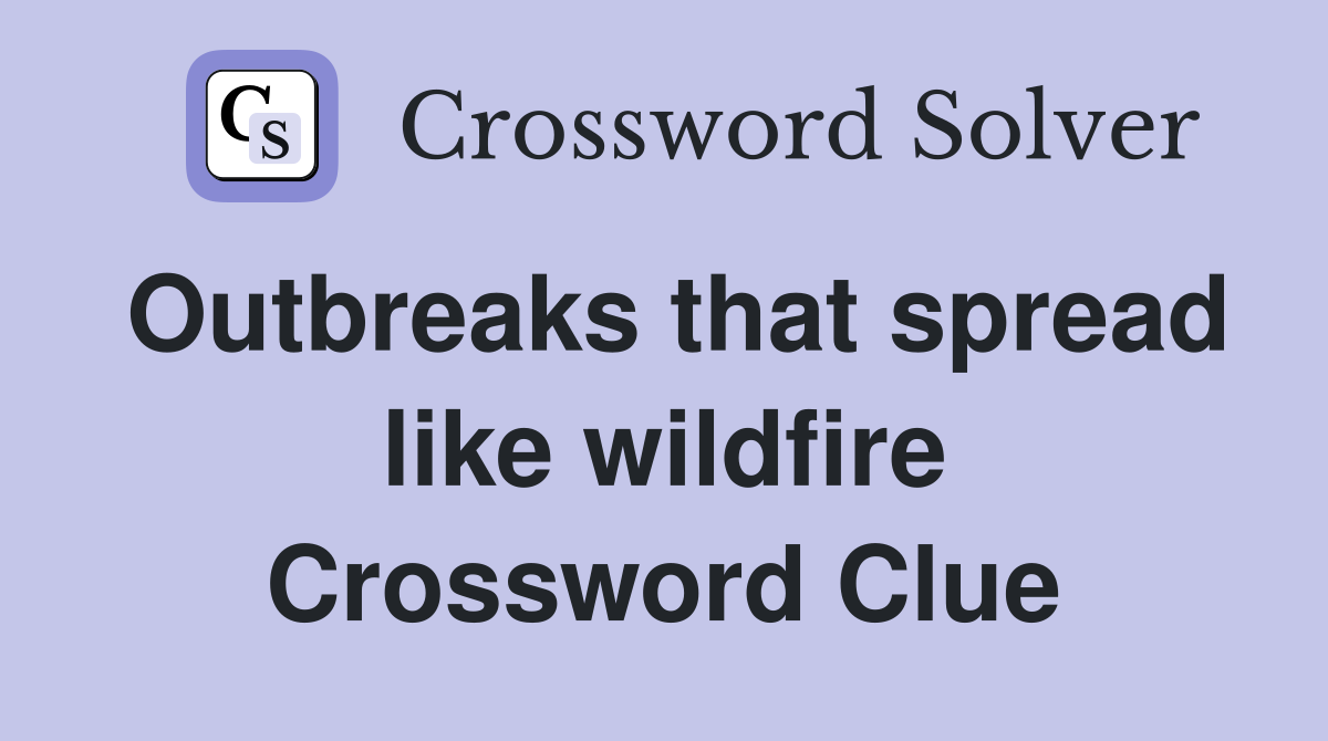 Outbreaks that spread like wildfire Crossword Clue