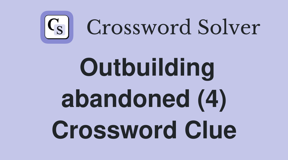Outbuilding abandoned (4) Crossword Clue