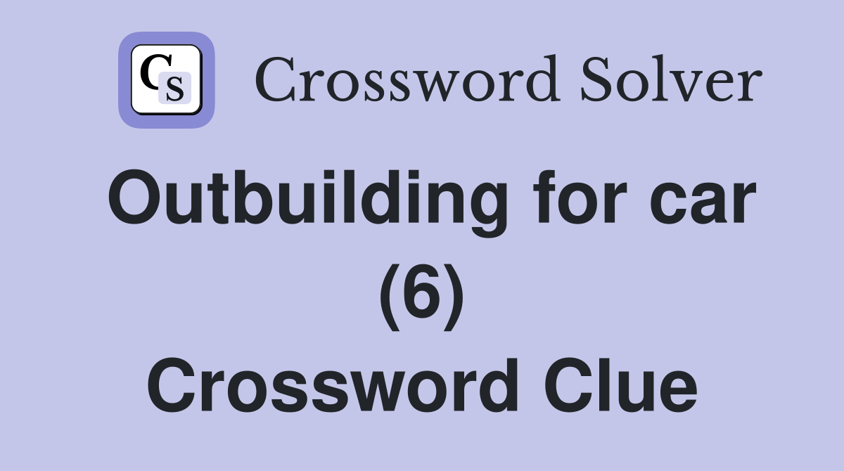 Outbuilding for car (6) Crossword Clue