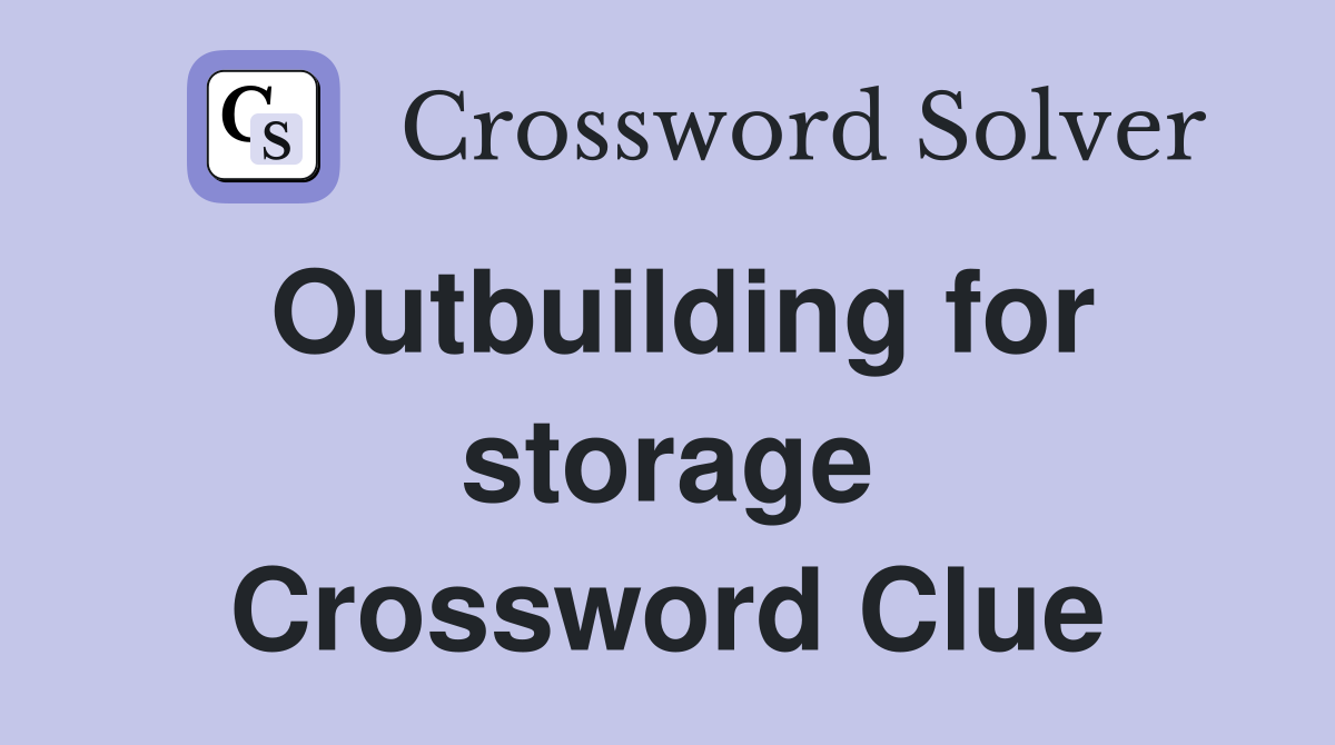 Outbuilding for storage Crossword Clue