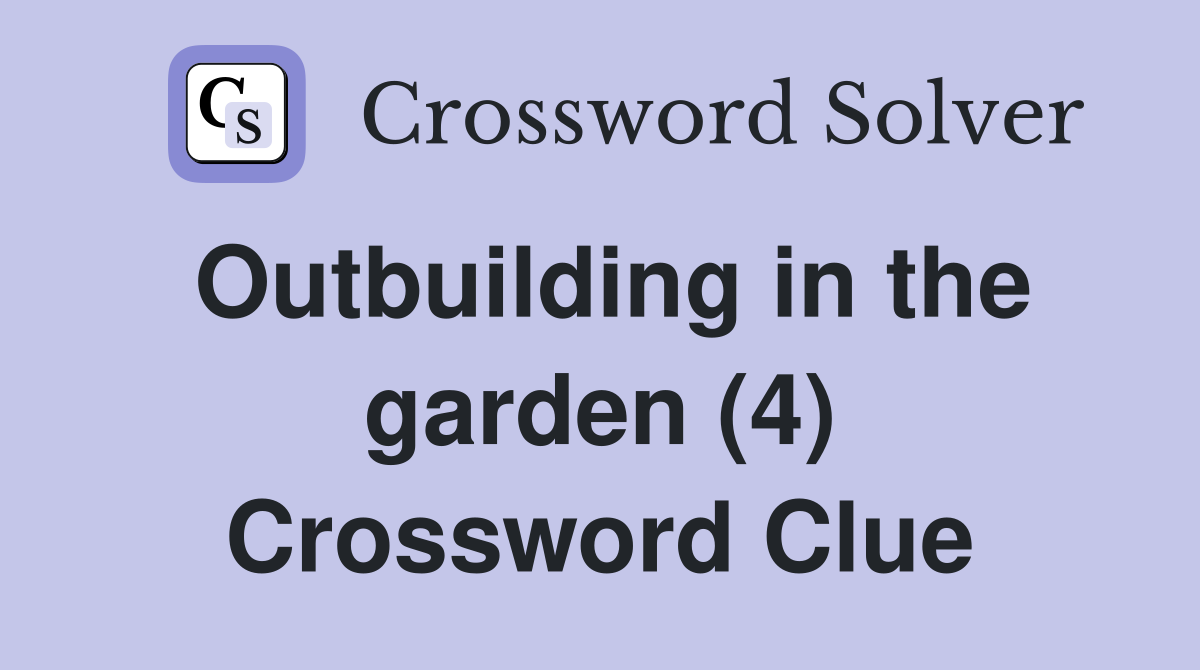 Outbuilding in the garden (4) Crossword Clue