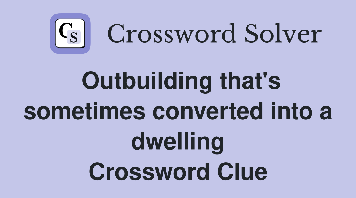 Outbuilding that's sometimes converted into a dwelling Crossword Clue
