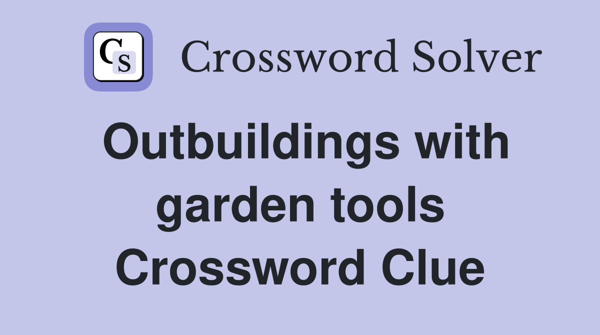 Outbuildings with garden tools Crossword Clue