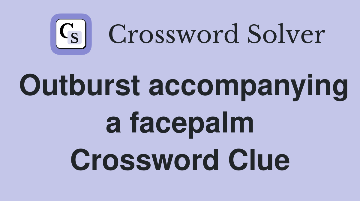 Outburst accompanying a facepalm Crossword Clue