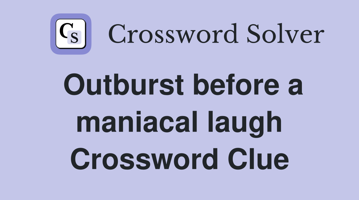 Outburst before a maniacal laugh Crossword Clue