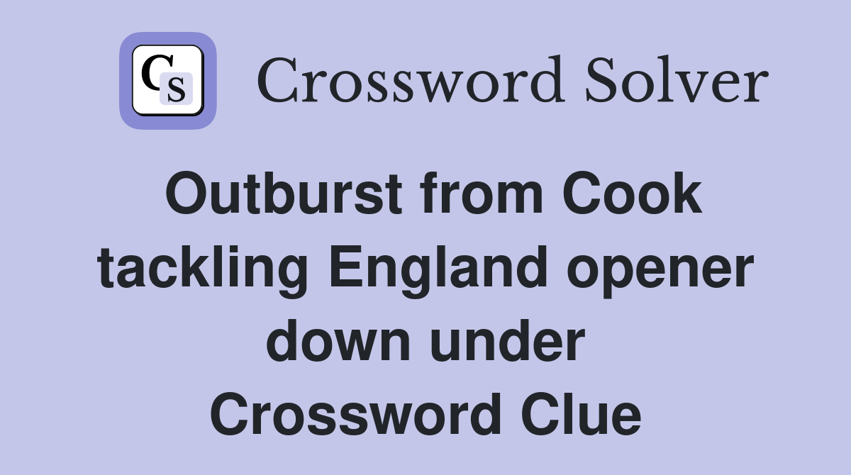 Outburst from Cook tackling England opener down under Crossword Clue