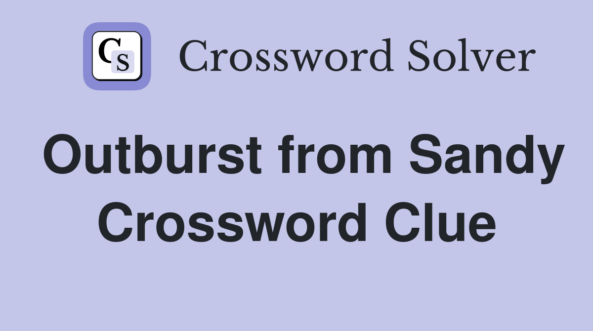 Outburst from Sandy Crossword Clue