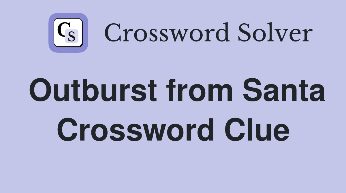 Outburst from Santa Crossword Clue