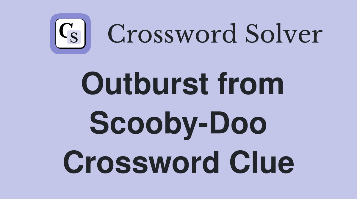 Outburst from Scooby-Doo Crossword Clue