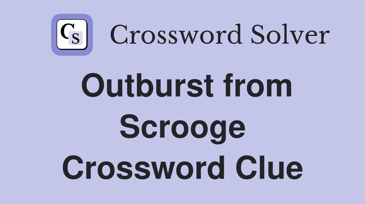 Outburst from Scrooge Crossword Clue