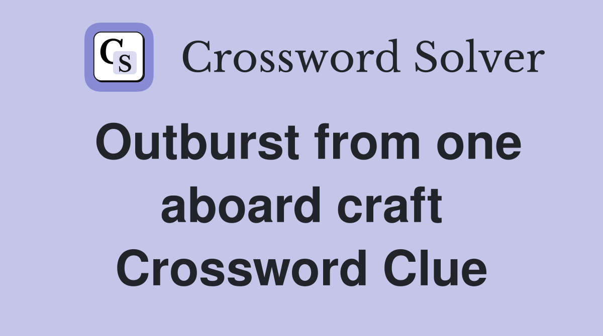 Outburst from one aboard craft Crossword Clue