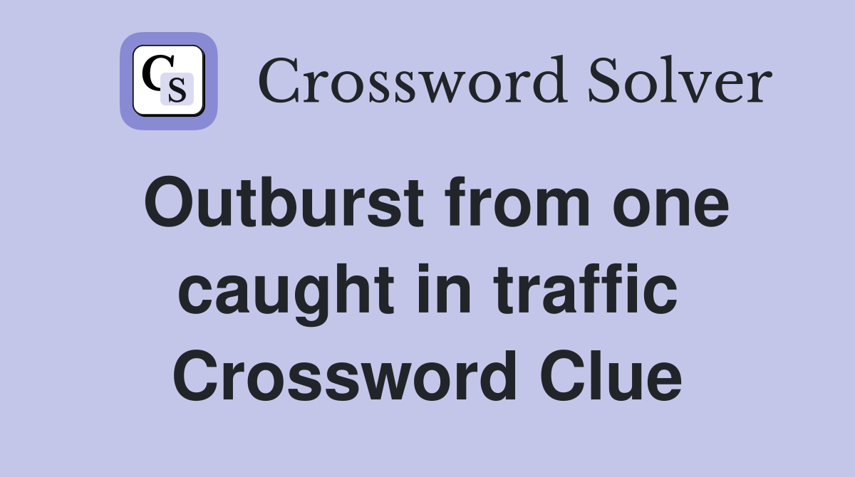 Outburst from one caught in traffic Crossword Clue