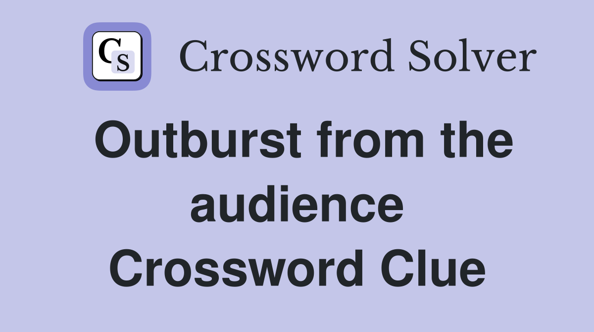 Outburst from the audience Crossword Clue