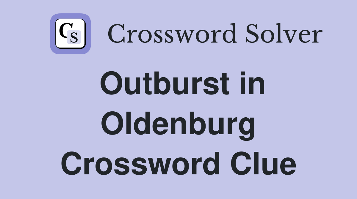 Outburst in Oldenburg Crossword Clue